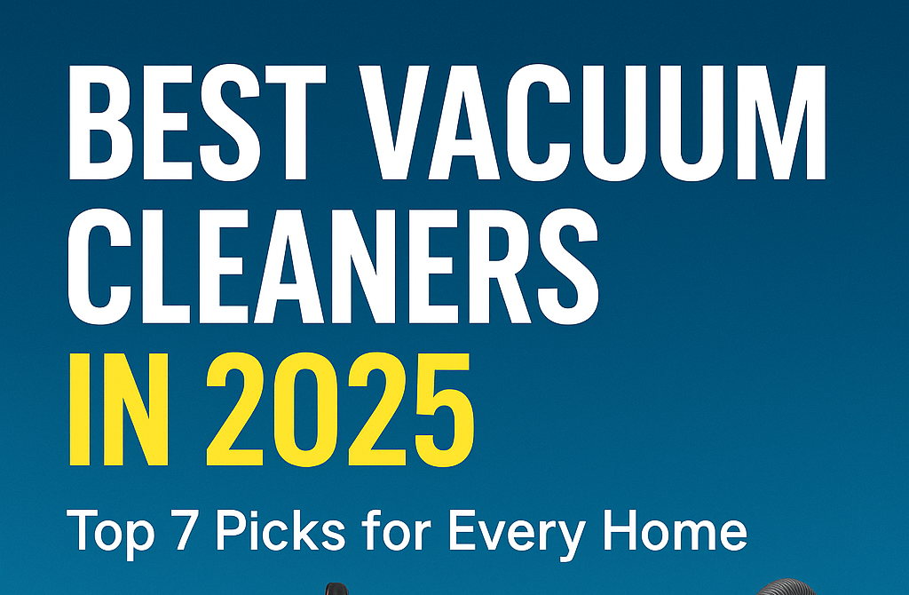 Best Vacuum Cleaners in 2025 – Top 7 Picks for Every Home